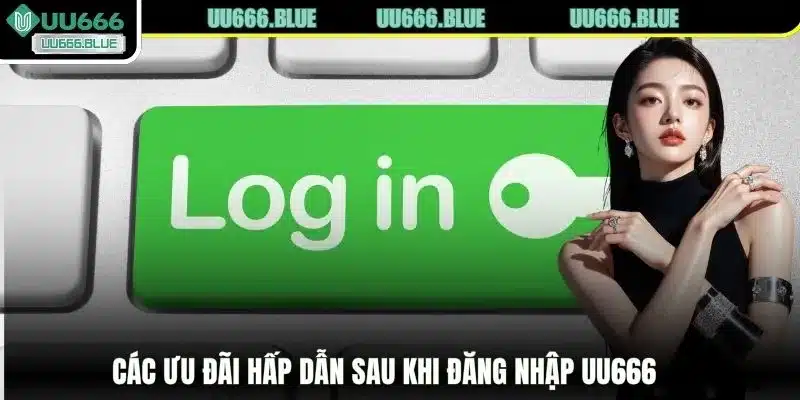 Các ưu đãi hấp dẫn sau khi đăng nhập UU666