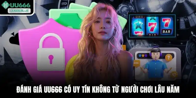 Đánh giá UU666 có uy tín không từ người chơi lâu năm