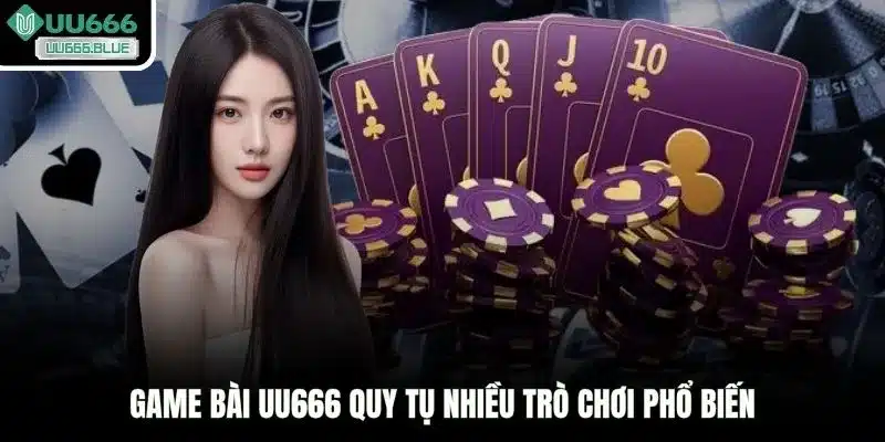 Game bài UU666 quy tụ nhiều trò chơi phổ biến