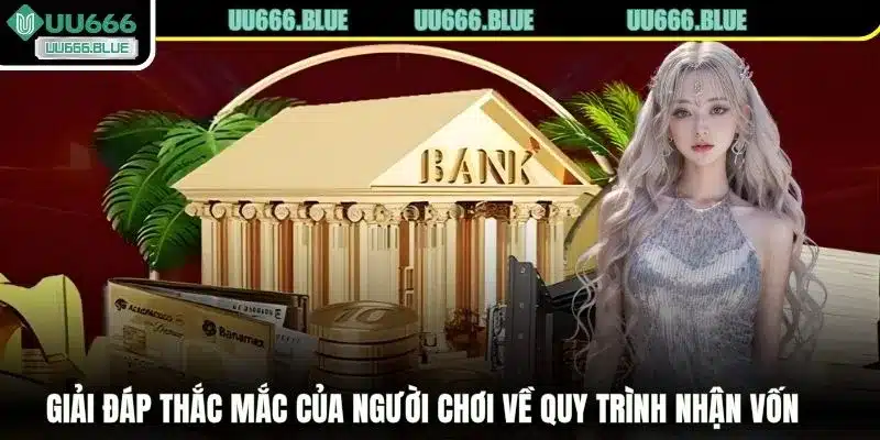 Giải đáp thắc mắc của người chơi về quy trình nhận vốn