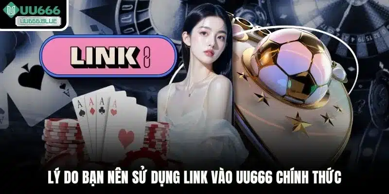 Lý do bạn nên sử dụng link vào UU666 chính thức