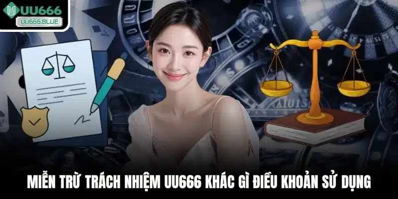 Miễn trừ trách nhiệm UU666 khác gì điều khoản sử dụng