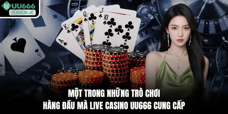 Một trong những trò chơi hàng đầu mà live casino UU666 cung cấp