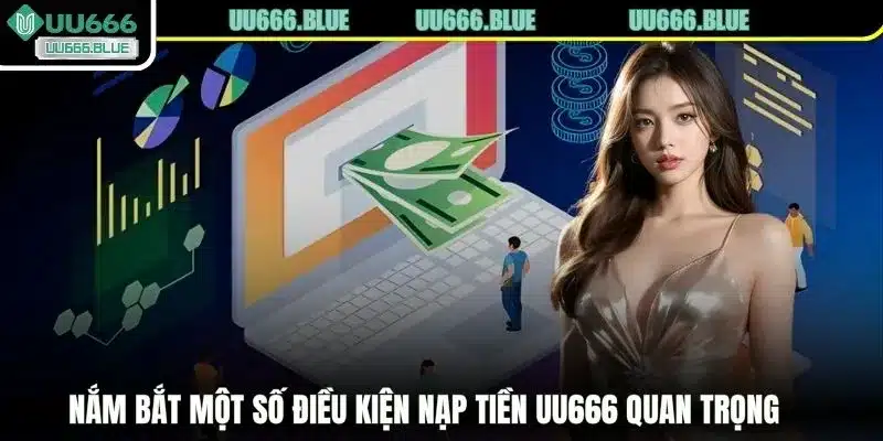 Nắm bắt một số điều kiện nạp tiền UU666 quan trọng