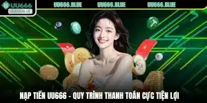 Nạp Tiền UU666 - Quy Trình Thanh Toán Cực Tiện Lợi