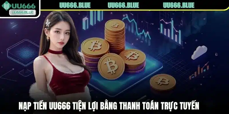 Nạp tiền UU666 tiện lợi bằng thanh toán trực tuyến