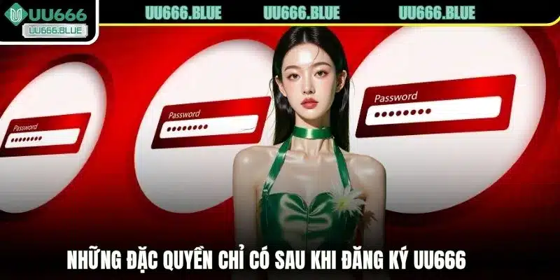 Những đặc quyền chỉ có sau khi đăng ký UU666