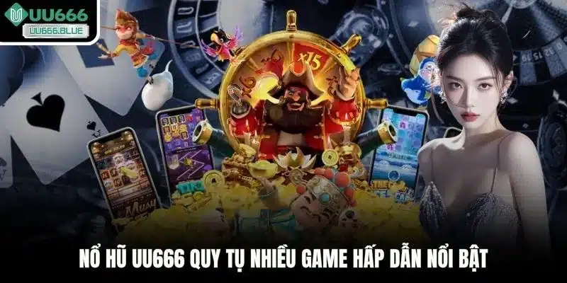 Nổ hũ UU666 quy tụ nhiều game hấp dẫn nổi bật