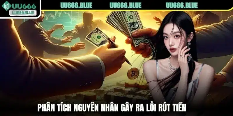 Phân tích nguyên nhân gây ra lỗi rút tiền