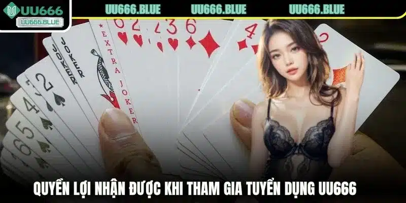 Quyền lợi nhận được khi tham gia tuyển dụng UU666