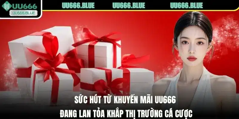 Sức hút từ khuyến mãi UU666 đang lan tỏa khắp thị trường cá cược