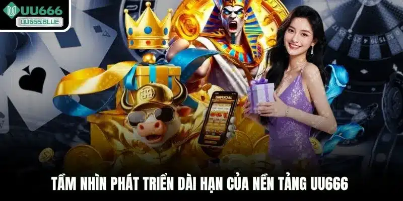 Tầm nhìn phát triển dài hạn của nền tảng UU666
