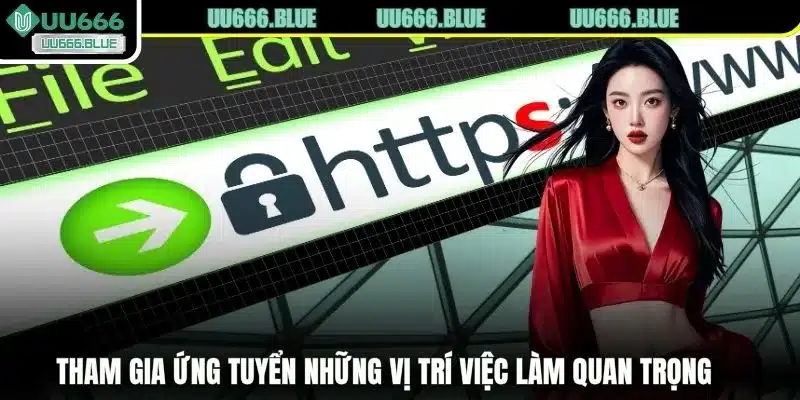 Tham gia ứng tuyển những vị trí việc làm quan trọng