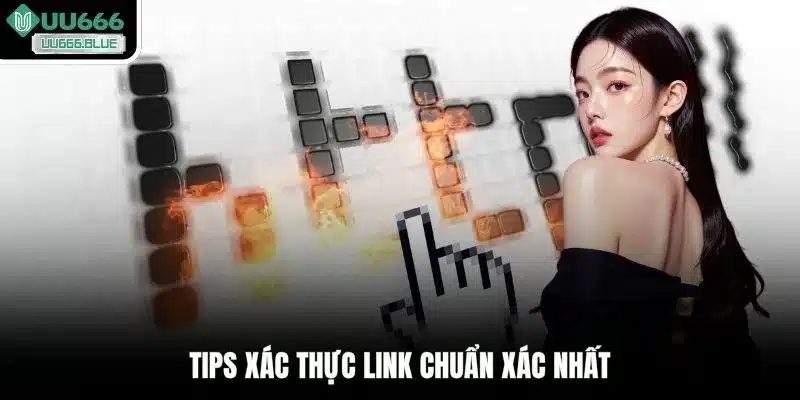 Tips xác thực link chuẩn xác nhất