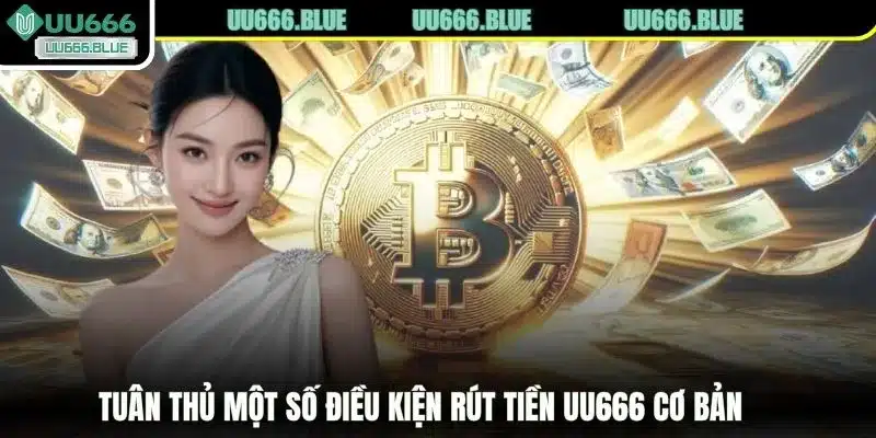 Tuân thủ một số điều kiện rút tiền UU666 cơ bản