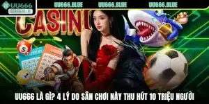 UU666 Là Gì? 4 Lý Do Sân Chơi Này Thu Hút 10 Triệu Người