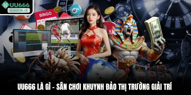 UU666 là gì - Sân chơi khuynh đảo thị trường giải trí
